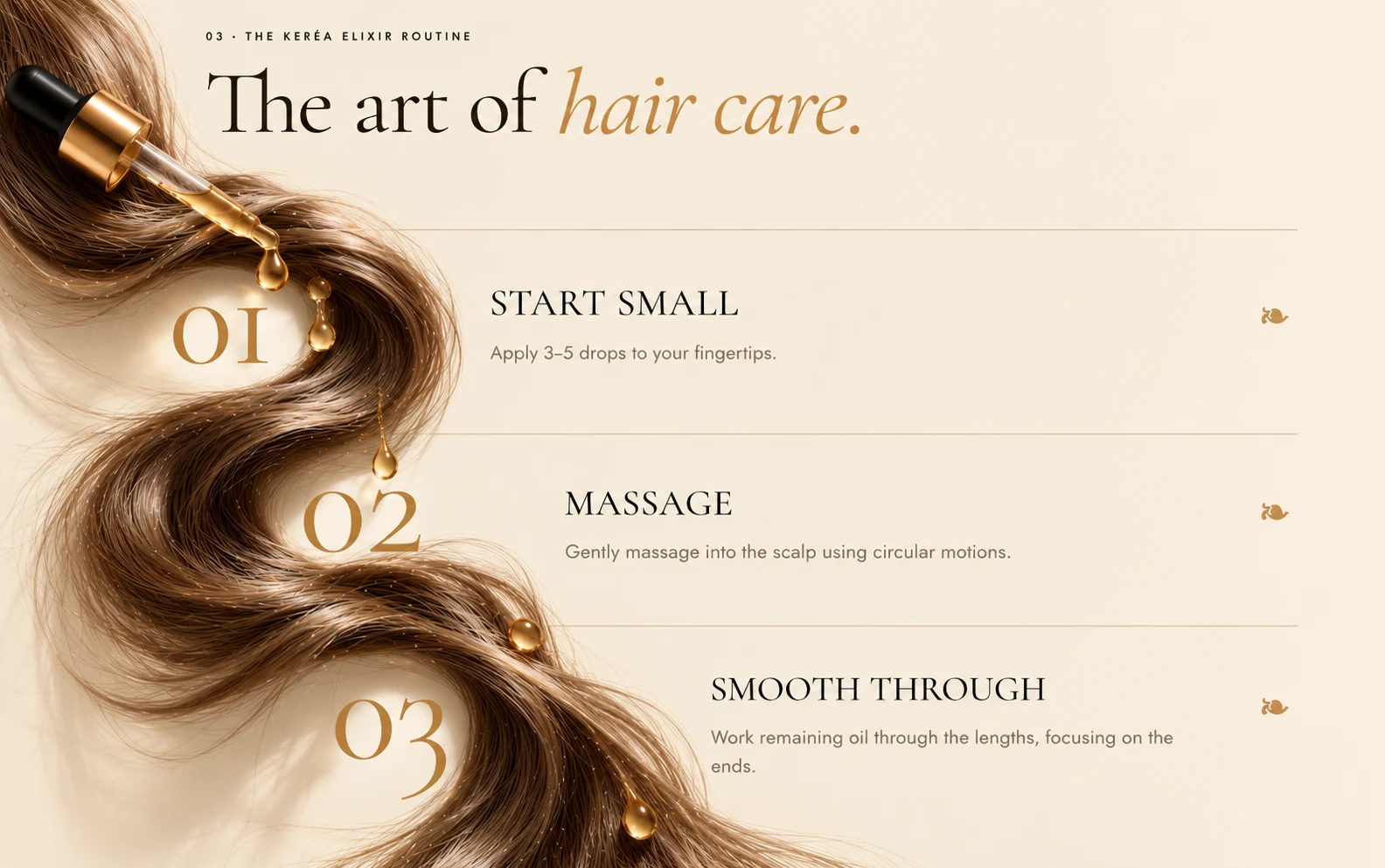 The art of hair care: 01 Start small, apply 3–5 drops to your fingertips. 02 Massage gently into the scalp using circular motions. 03 Smooth through, working remaining oil through the lengths, focusing on the ends.